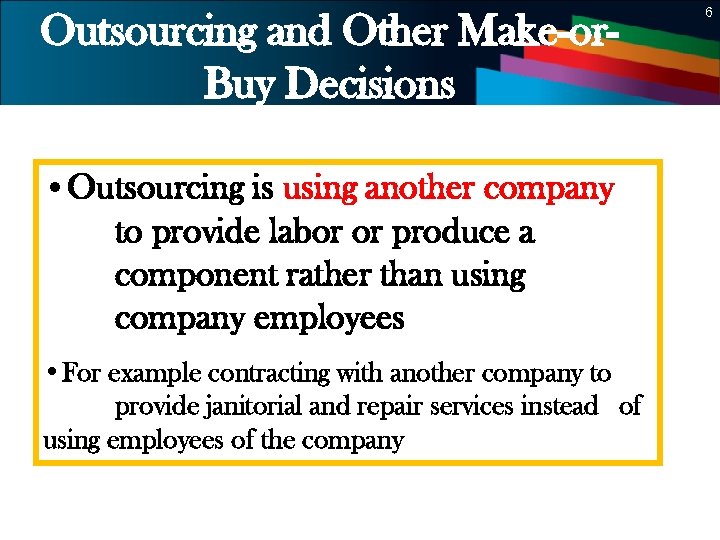6 Outsourcing and Other Make-or. Buy Decisions • Outsourcing is using another company to