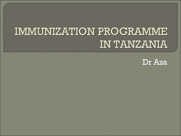 IMMUNIZATION PROGRAMME IN TANZANIA Dr Aza 