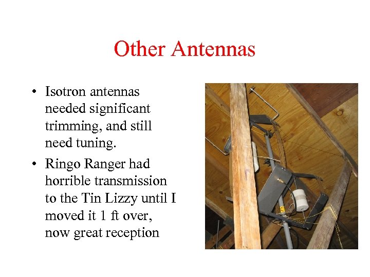 Other Antennas • Isotron antennas needed significant trimming, and still need tuning. • Ringo