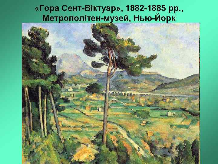  «Гора Сент-Віктуар» , 1882 -1885 рр. , Метрополітен-музей, Нью-Йорк 