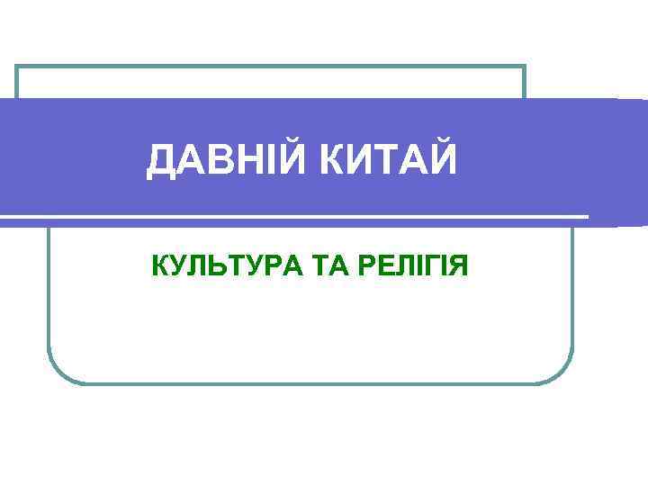 ДАВНІЙ КИТАЙ КУЛЬТУРА ТА РЕЛІГІЯ 