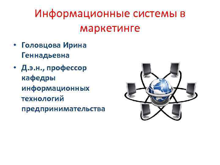 Информационные системы в маркетинге • Головцова Ирина Геннадьевна • Д. э. н. , профессор