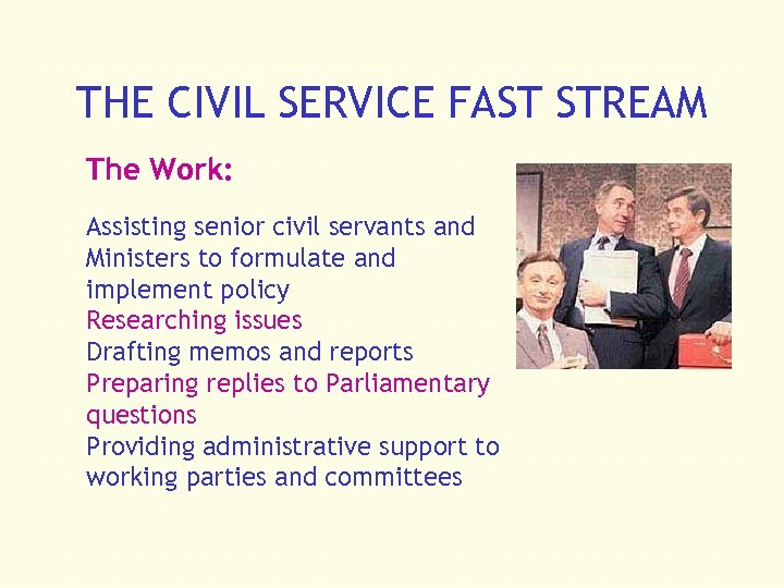 THE CIVIL SERVICE FAST STREAM The Work: Assisting senior civil servants and Ministers to