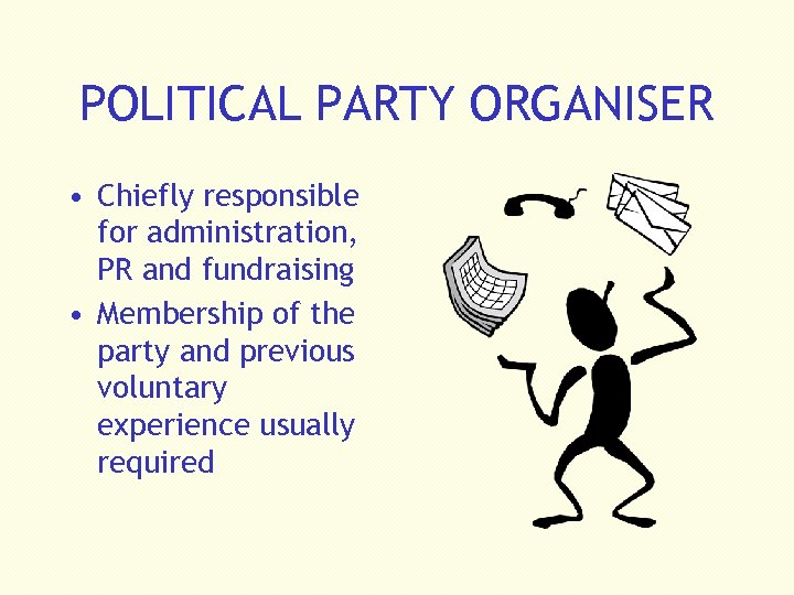 POLITICAL PARTY ORGANISER • Chiefly responsible for administration, PR and fundraising • Membership of