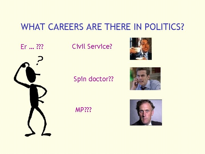 WHAT CAREERS ARE THERE IN POLITICS? Er … ? ? ? Civil Service? Spin