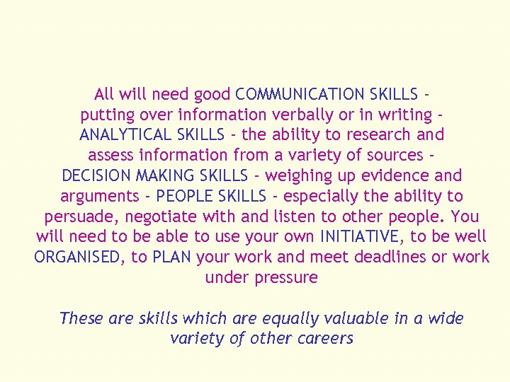 All will need good COMMUNICATION SKILLS putting over information verbally or in writing ANALYTICAL