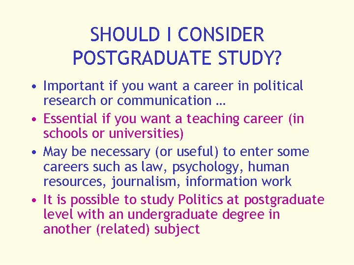 SHOULD I CONSIDER POSTGRADUATE STUDY? • Important if you want a career in political