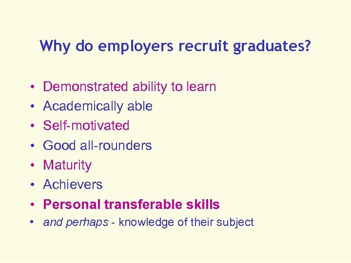 Why do employers recruit graduates? • • Demonstrated ability to learn Academically able Self-motivated