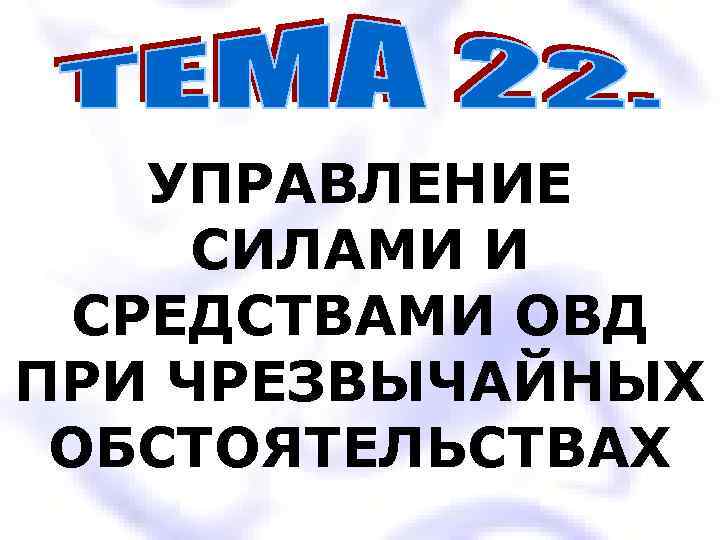 УПРАВЛЕНИЕ СИЛАМИ И СРЕДСТВАМИ ОВД ПРИ ЧРЕЗВЫЧАЙНЫХ ОБСТОЯТЕЛЬСТВАХ 