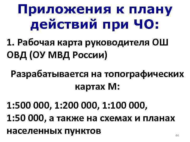 Приложения к плану действий при ЧО: 1. Рабочая карта руководителя ОШ ОВД (ОУ МВД