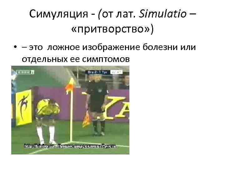 Симуляция - (от лат. Simulatio – «притворство» ) • – это ложное изображение болезни
