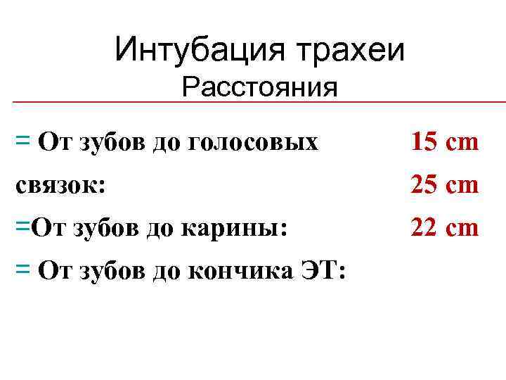Интубация трахеи Расстояния = От зубов до голосовых 15 cm связок: 25 cm =От