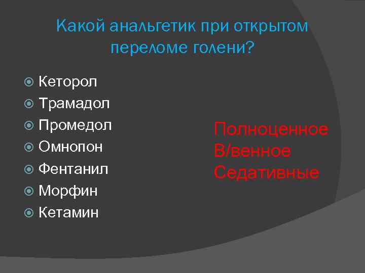 Какой анальгетик при открытом переломе голени? Кеторол Трамадол Промедол Омнопон Фентанил Морфин Кетамин Полноценное