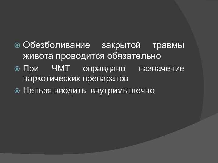  Обезболивание закрытой травмы живота проводится обязательно При ЧМТ оправдано назначение наркотических препаратов Нельзя