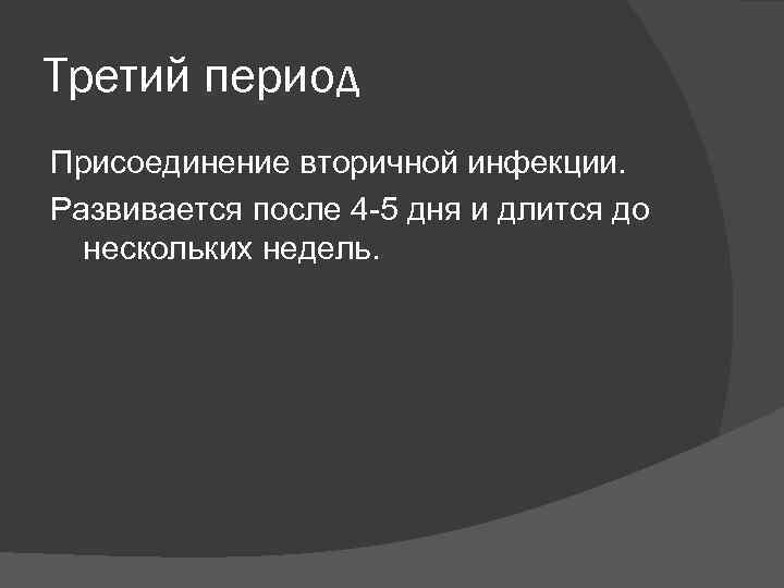 Третий период Присоединение вторичной инфекции. Развивается после 4 5 дня и длится до нескольких