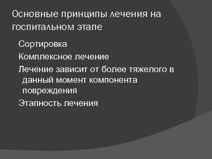 Основные принципы лечения на госпитальном этапе Сортировка Комплексное лечение Лечение зависит от более тяжелого