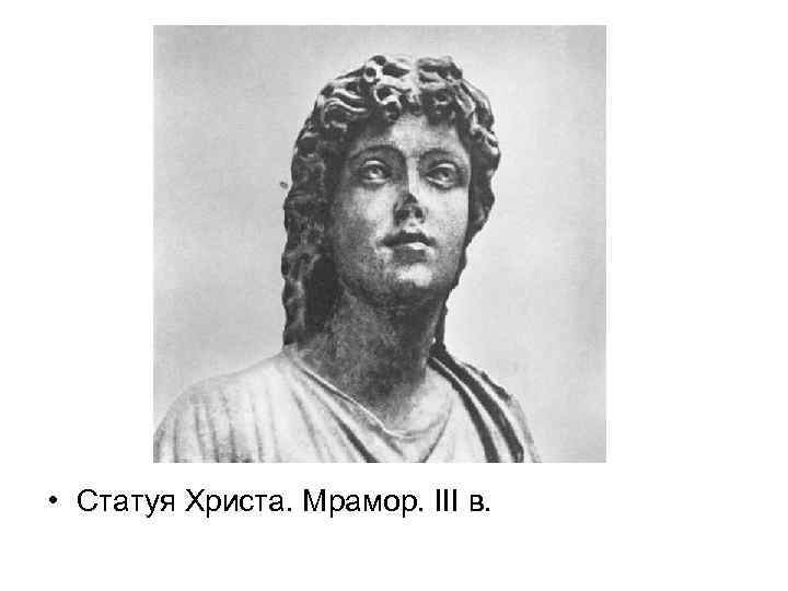  • Статуя Христа. Мрамор. III в. 