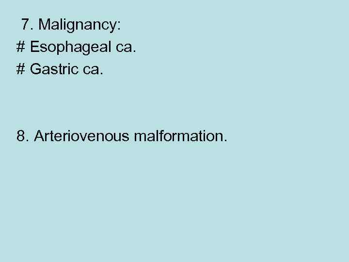 7. Malignancy: # Esophageal ca. # Gastric ca. 8. Arteriovenous malformation. 