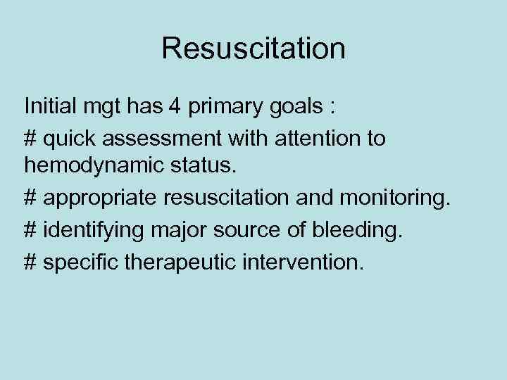 Resuscitation Initial mgt has 4 primary goals : # quick assessment with attention to