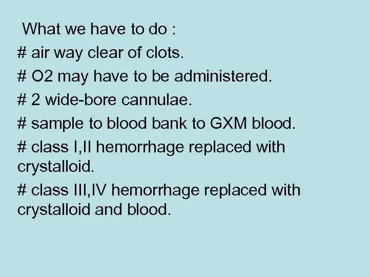 What we have to do : # air way clear of clots. # O