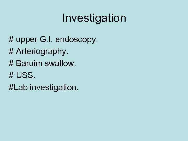 Investigation # upper G. I. endoscopy. # Arteriography. # Baruim swallow. # USS. #Lab