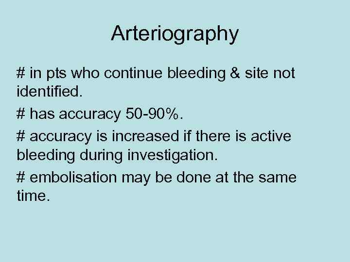 Arteriography # in pts who continue bleeding & site not identified. # has accuracy