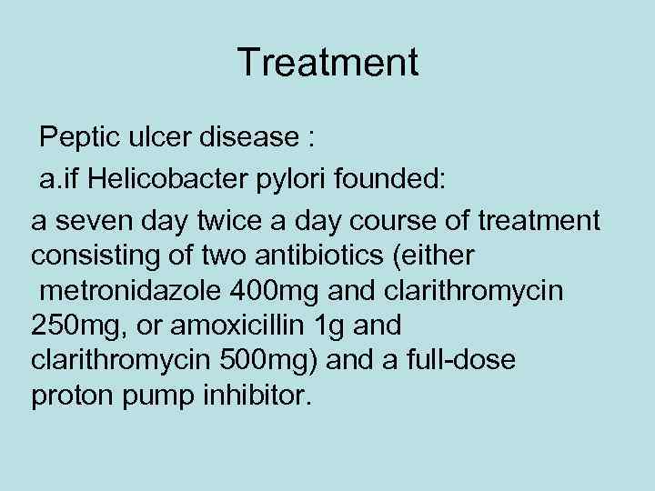 Treatment Peptic ulcer disease : a. if Helicobacter pylori founded: a seven day twice