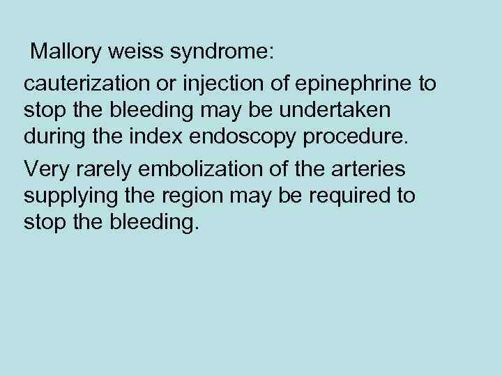 Mallory weiss syndrome: cauterization or injection of epinephrine to stop the bleeding may be