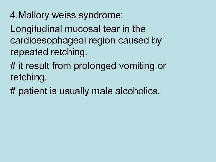 4. Mallory weiss syndrome: Longitudinal mucosal tear in the cardioesophageal region caused by repeated