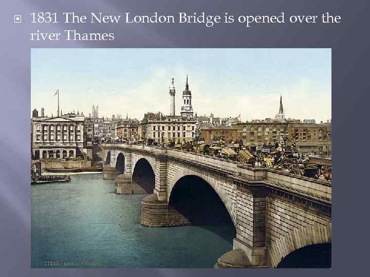  1831 The New London Bridge is opened over the river Thames 