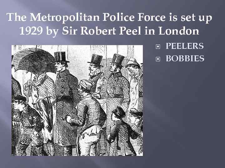 The Metropolitan Police Force is set up 1929 by Sir Robert Peel in London