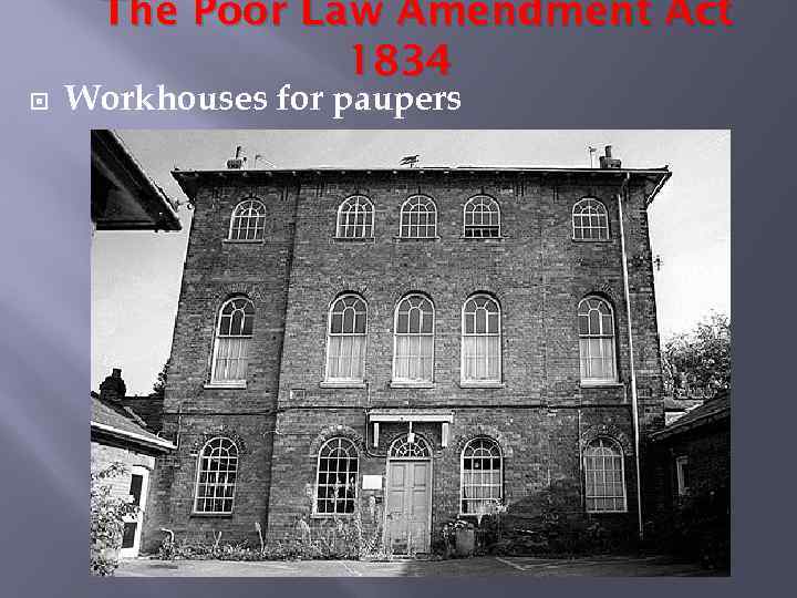 The Poor Law Amendment Act 1834 Workhouses for paupers 