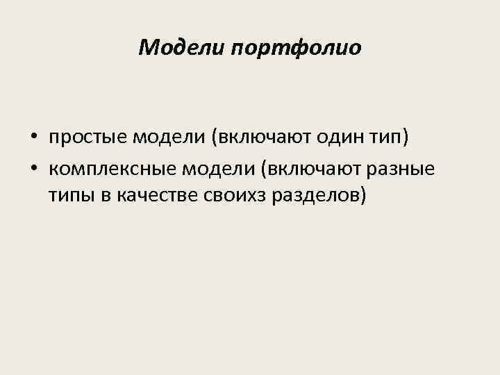 Модели портфолио • простые модели (включают один тип) • комплексные модели (включают разные типы