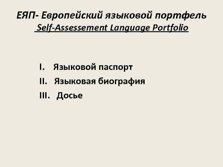 ЕЯП- Европейский языковой портфель Self-Assessement Language Portfolio I. Языковой паспорт II. Языковая биография III.