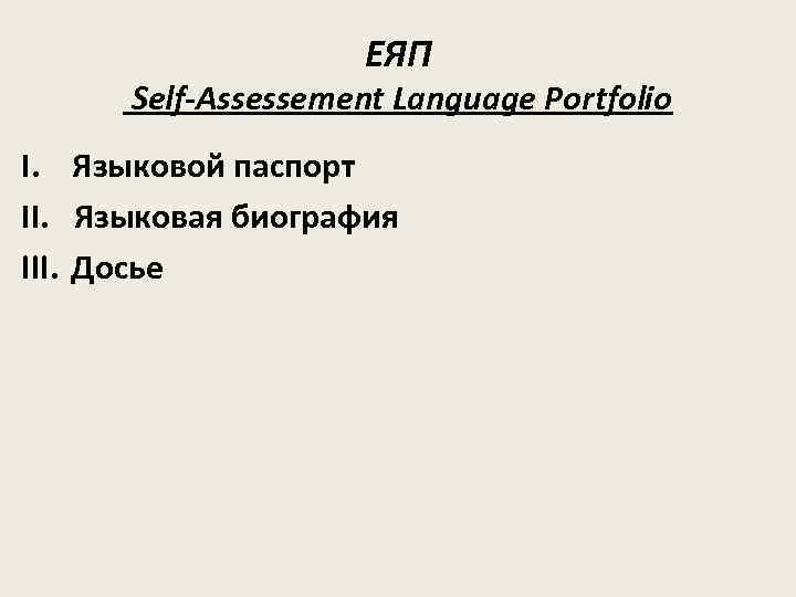 ЕЯП Self-Assessement Language Portfolio I. Языковой паспорт II. Языковая биография III. Досье 