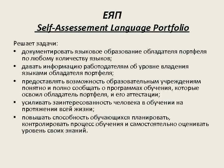 ЕЯП Self-Assessement Language Portfolio Решает задачи: • документировать языковое образование обладателя портфеля по любому