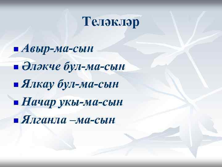 Теләкләр Авыр-ма-сын n Әләкче бул-ма-сын n Ялкау бул-ма-сын n Начар укы-ма-сын n Ялганла –ма-сын