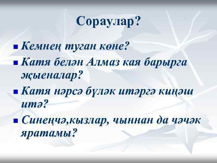 Сораулар? Кемнең туган көне? n Катя белән Алмаз кая барырга җыеналар? n Катя нәрсә