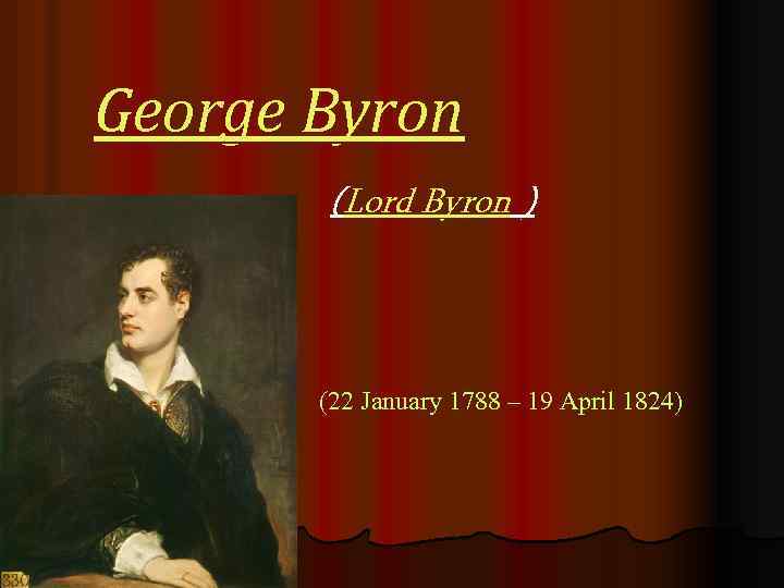 George Byron (Lord Byron ) (22 January 1788 – 19 April 1824) 