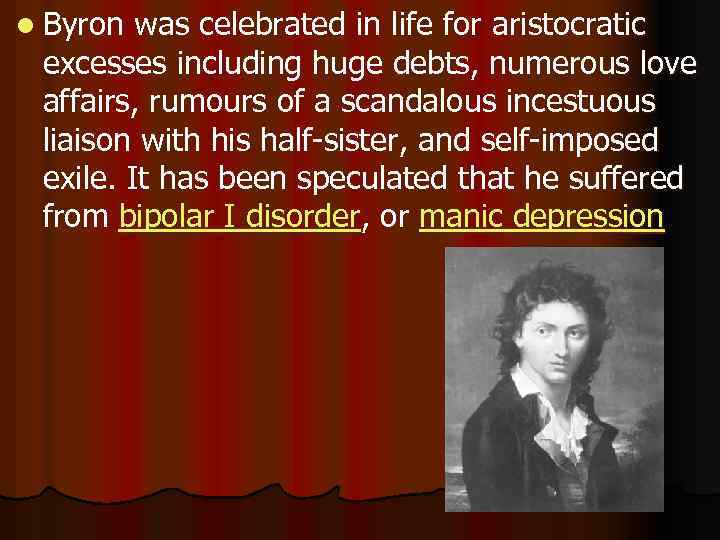 l Byron was celebrated in life for aristocratic excesses including huge debts, numerous love