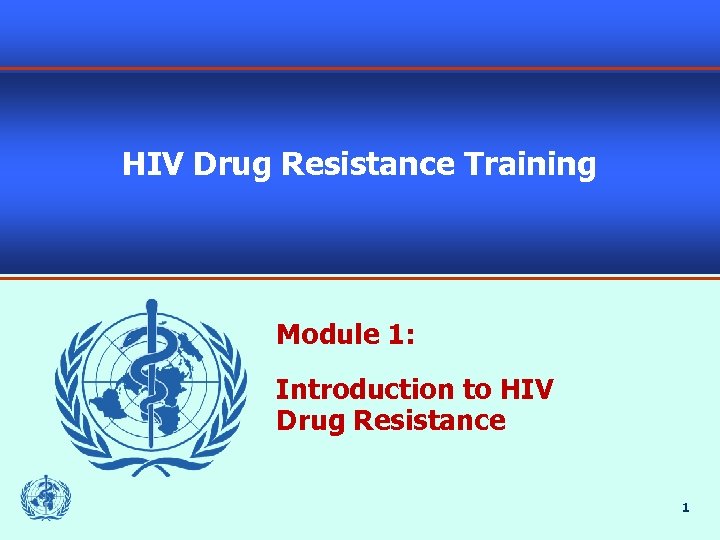 HIV Drug Resistance Training Module 1: Introduction to HIV Drug Resistance 1 