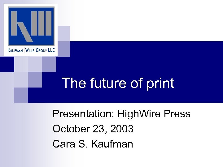 The future of print Presentation: High. Wire Press October 23, 2003 Cara S. Kaufman