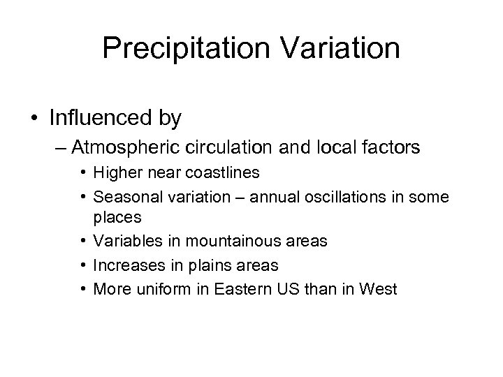 Precipitation Variation • Influenced by – Atmospheric circulation and local factors • Higher near