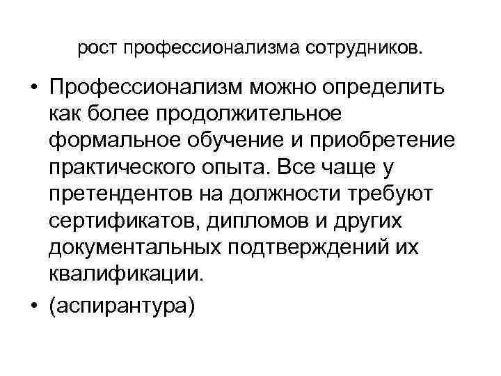 рост профессионализма сотрудников. • Профессионализм можно определить как более продолжительное формальное обучение и приобретение