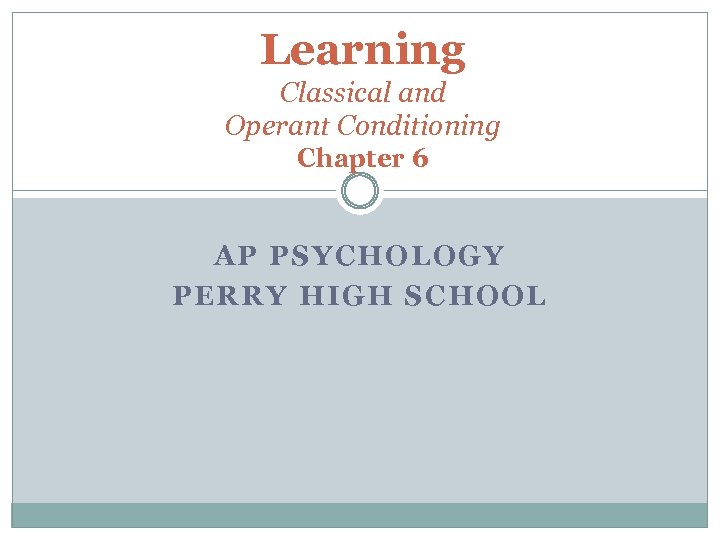Learning Classical and Operant Conditioning Chapter 6 AP PSYCHOLOGY PERRY HIGH SCHOOL 
