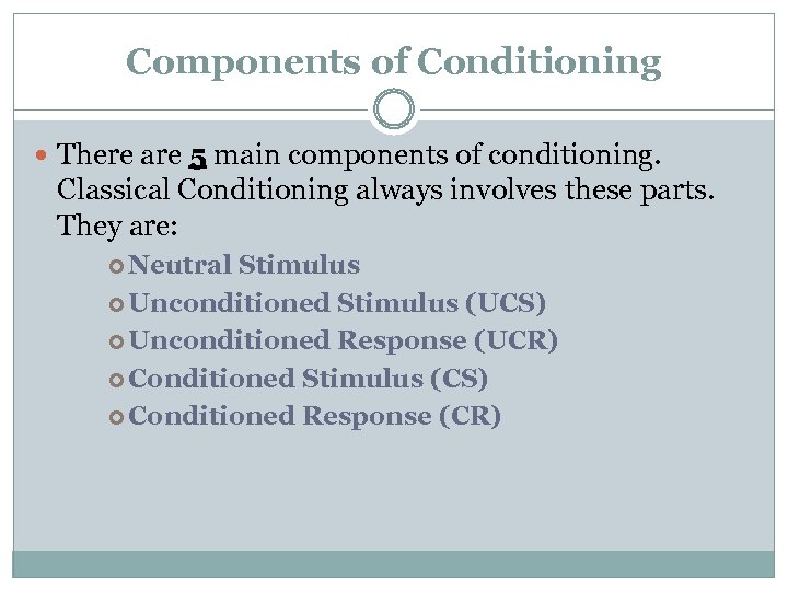Components of Conditioning There are 5 main components of conditioning. Classical Conditioning always involves