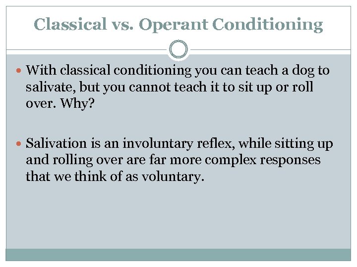 Classical vs. Operant Conditioning With classical conditioning you can teach a dog to salivate,