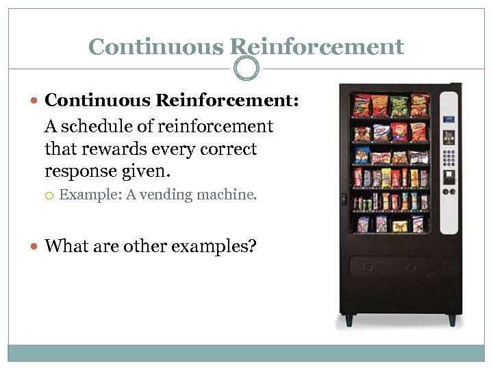 Continuous Reinforcement Continuous Reinforcement: A schedule of reinforcement that rewards every correct response given.