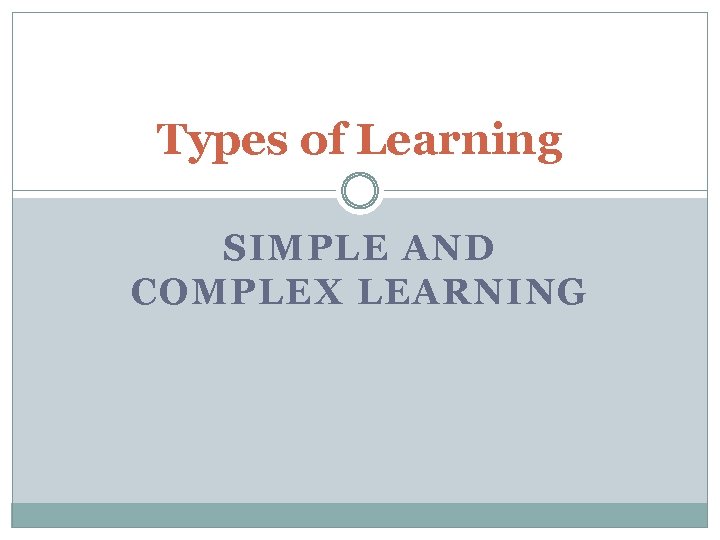 Types of Learning SIMPLE AND COMPLEX LEARNING 
