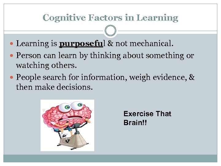 Cognitive Factors in Learning is purposeful & not mechanical. Person can learn by thinking